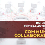 Build Topical Authority Through Community Collaboration